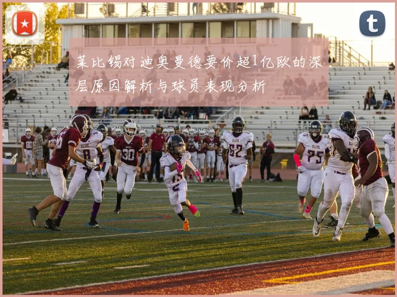 莱比锡对迪奥曼德要价超1亿欧的深层原因解析与球员表现分析