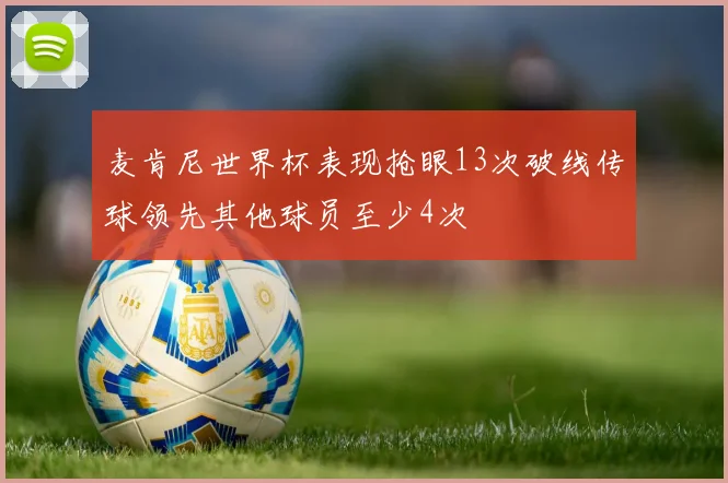 麦肯尼世界杯表现抢眼13次破线传球领先其他球员至少4次