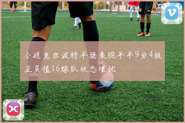 小迈克尔波特半场表现平平9分4板正负值16球队状态堪忧